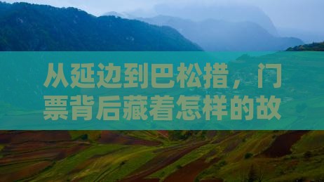 从延边到巴松措，门票背后藏着怎样的故事？