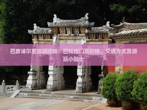 巴彦淖尔至旅游攻略：巴松措门票价格、交通方式及游玩小贴士