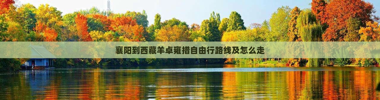 襄阳到西藏羊卓雍措自由行