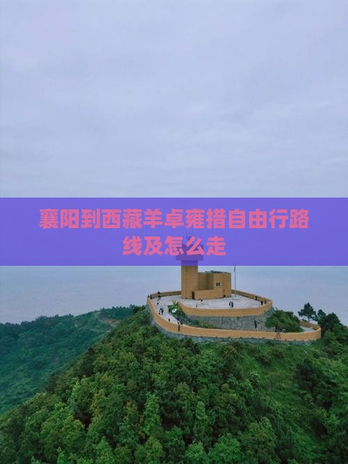 襄阳到西藏羊卓雍措自由行