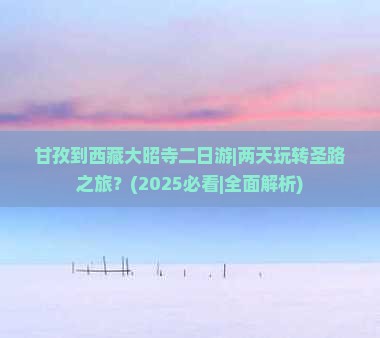 甘孜到西藏大昭寺二日游