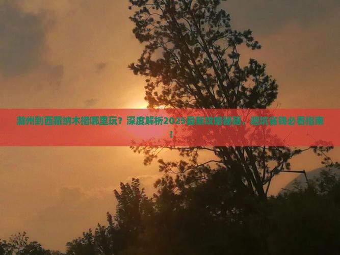 滁州到西藏纳木措哪里玩