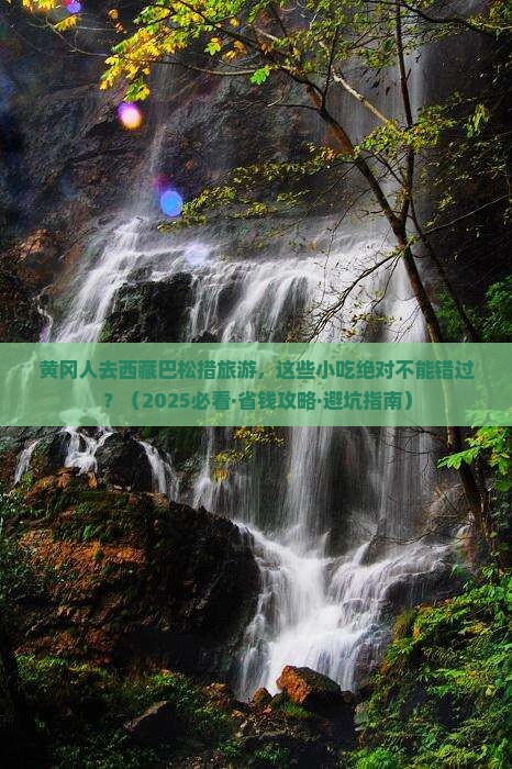 黄冈到西藏巴松措旅游小吃