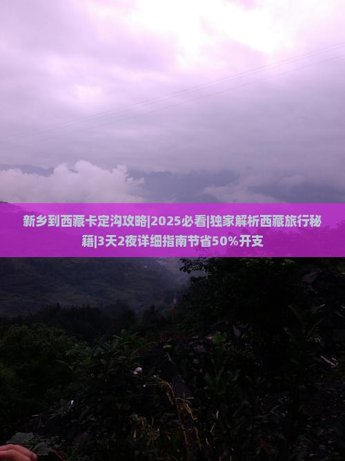 新乡到西藏卡定沟攻略