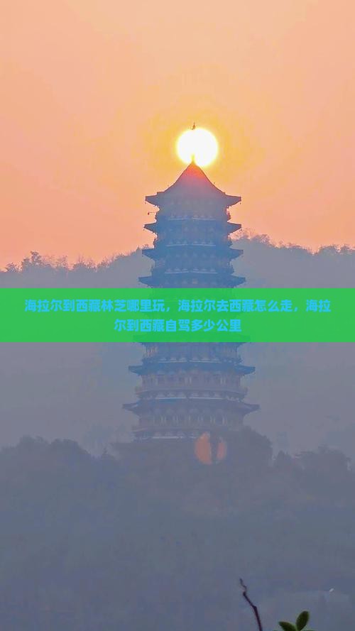 海拉尔到西藏林芝哪里玩