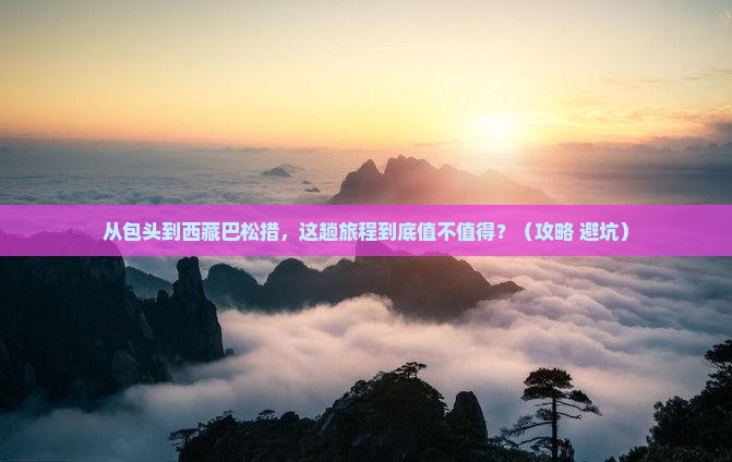 包头到西藏巴松措门票