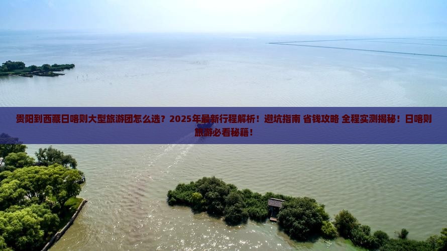 贵阳到西藏日喀则大型旅游团