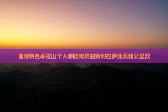 曲靖到西藏色季拉山个人游