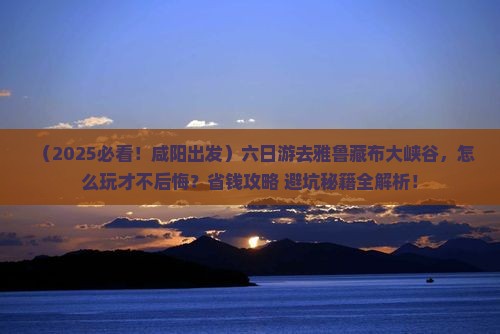 咸阳到西藏雅鲁藏布大峡谷六日游