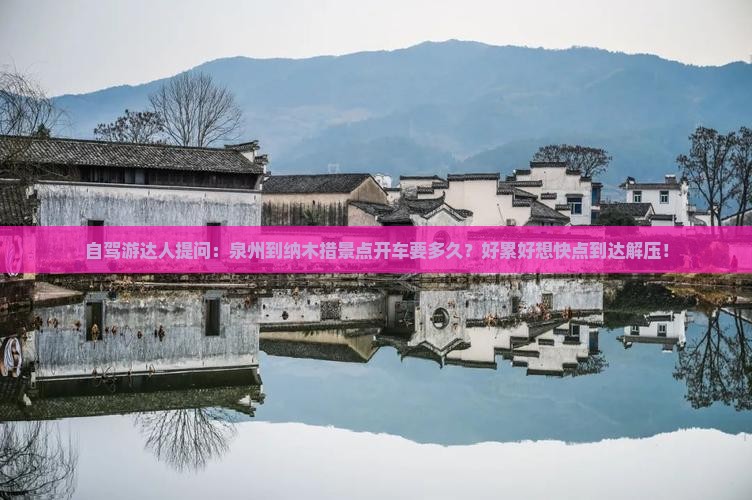 自驾游达人提问：泉州到纳木措景点开车要多久？好累好想快点到达解压！