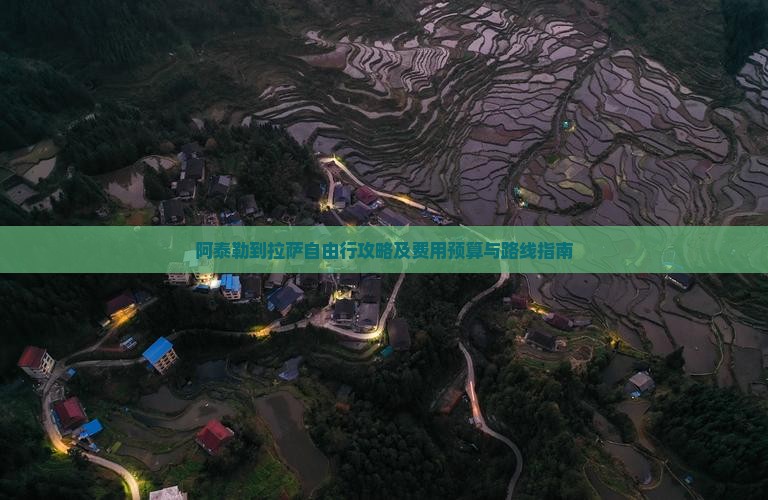 阿泰勒到拉萨自由行攻略及费用预算与路线指南
