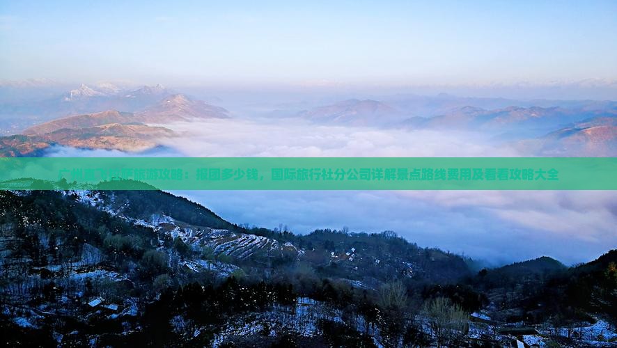 广州直飞拉萨旅游攻略：报团多少钱，国际旅行社分公司详解景点路线费用及看看攻略大全