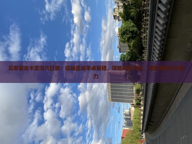 五家渠去卡定沟六日游：探秘圣湖羊卓雍错、领略珠峰风光、感受藏地文化魅力
