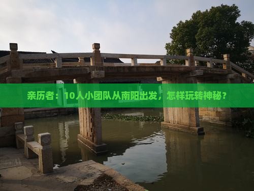 亲历者：10人小团队从南阳出发，怎样玩转神秘？