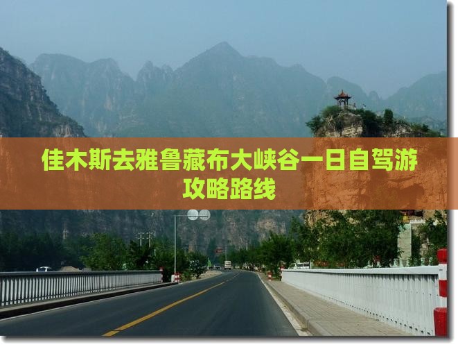 佳木斯去雅鲁藏布大峡谷一日自驾游攻略路线