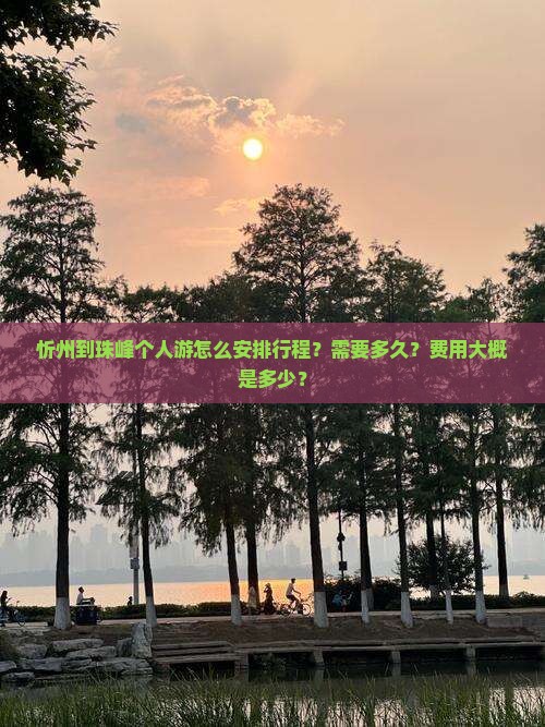 忻州到珠峰个人游怎么安排行程？需要多久？费用大概是多少？