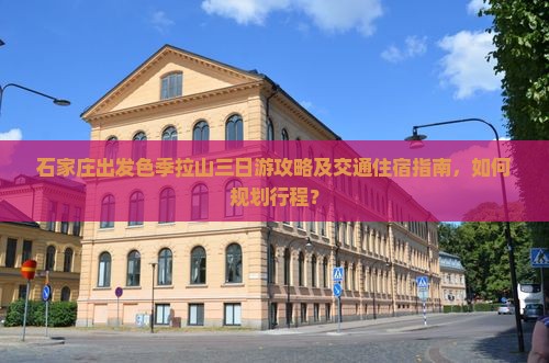石家庄出发色季拉山三日游攻略及交通住宿指南，如何规划行程？