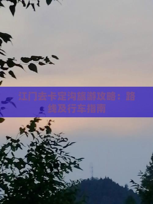 江门去卡定沟旅游攻略：路线及行车指南
