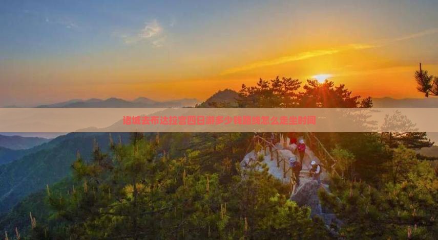 诸城去布达拉宫四日游多少钱路线怎么走坐时间