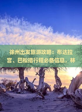 徐州出发旅游攻略：布达拉宫、巴松措行程必备信息，林芝拉萨路线详细介绍，国际旅行社分公司万人旅行注意要点