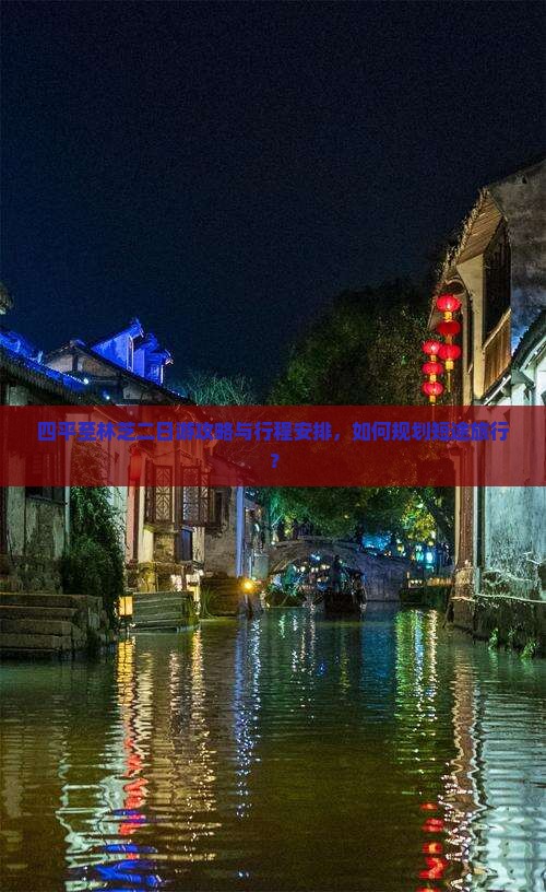 四平至林芝二日游攻略与行程安排，如何规划短途旅行？