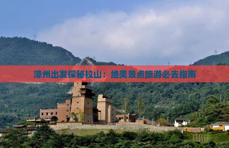 漳州出发探秘拉山：绝美景点旅游必去指南