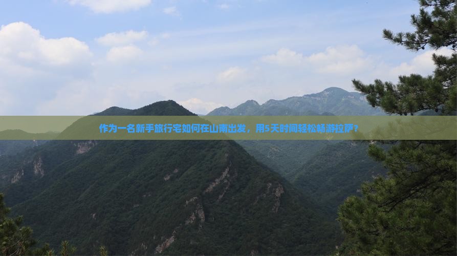 作为一名新手旅行宅如何在山南出发，用5天时间轻松畅游拉萨？
