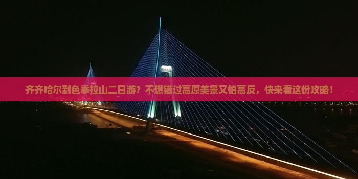 齐齐哈尔到色季拉山二日游？不想错过高原美景又怕高反，快来看这份攻略！