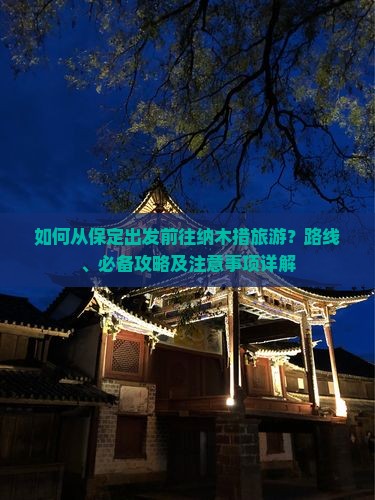 如何从保定出发前往纳木措旅游？路线、必备攻略及注意事项详解