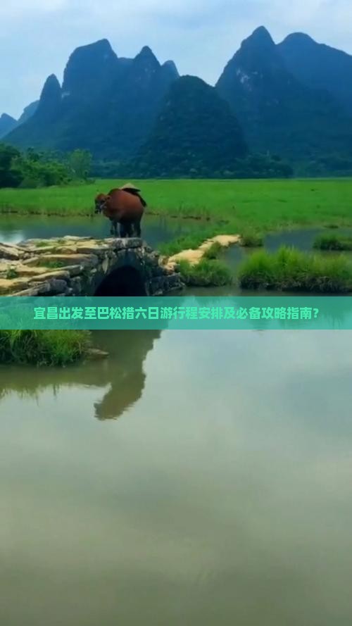 宜昌出发至巴松措六日游行程安排及必备攻略指南？