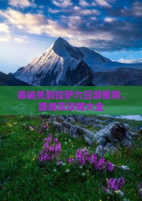 嘉峪关到拉萨六日游费用、路线及攻略大全