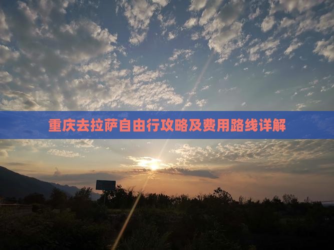 重庆去拉萨自由行攻略及费用路线详解
