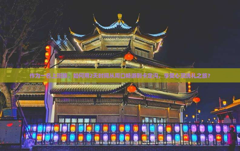 作为一名上班族，如何用2天时间从周口畅游到卡定沟，享受心灵洗礼之旅？