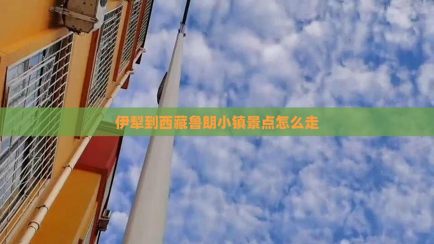 伊犁到西藏鲁朗小镇景点
