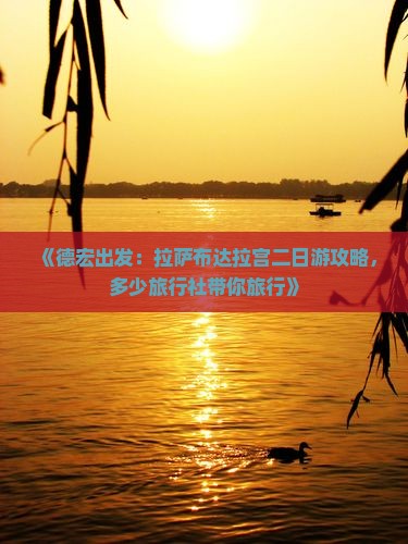 《德宏出发：拉萨布达拉宫二日游攻略，多少旅行社带你旅行》