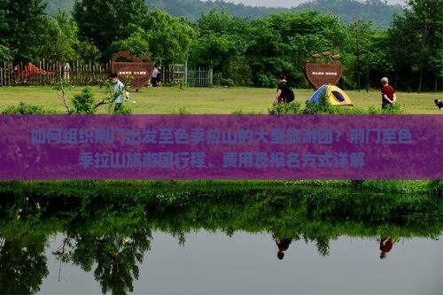 如何组织荆门出发至色季拉山的大型旅游团？荆门至色季拉山旅游团行程、费用及报名方式详解