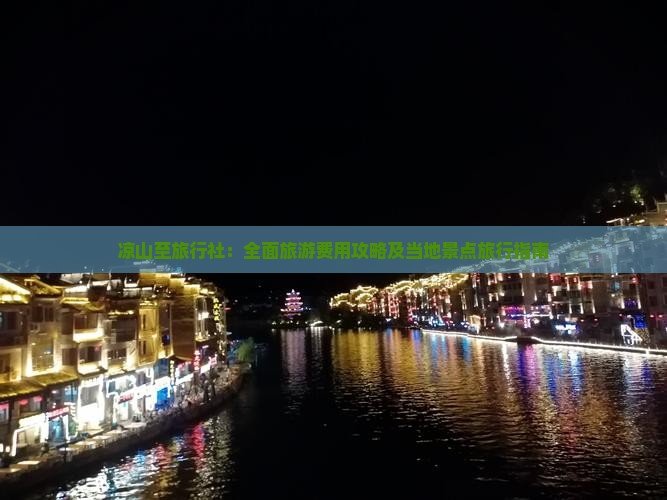 凉山至旅行社：全面旅游费用攻略及当地景点旅行指南