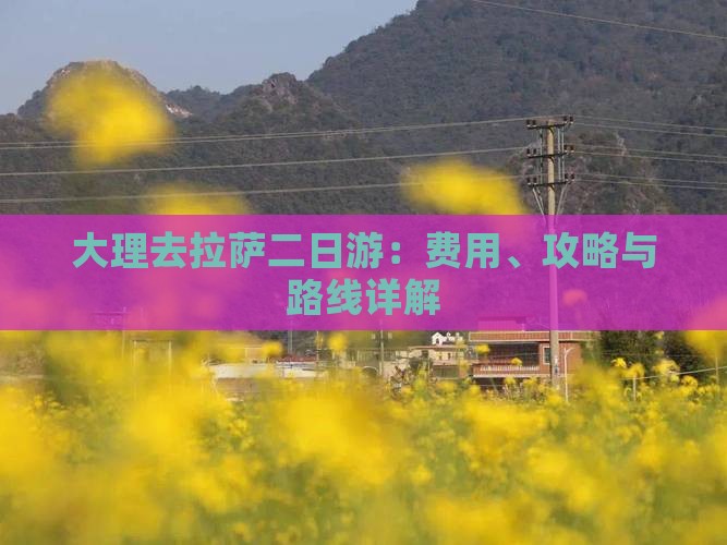 大理去拉萨二日游：费用、攻略与路线详解
