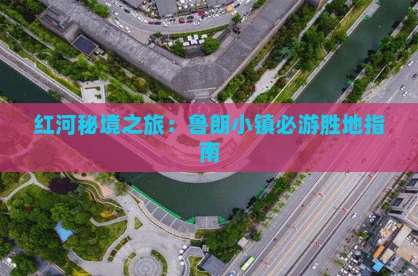 红河秘境之旅：鲁朗小镇必游胜地指南