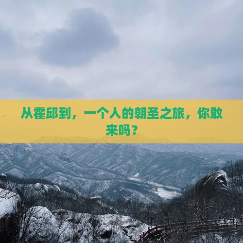 从霍邱到，一个人的朝圣之旅，你敢来吗？