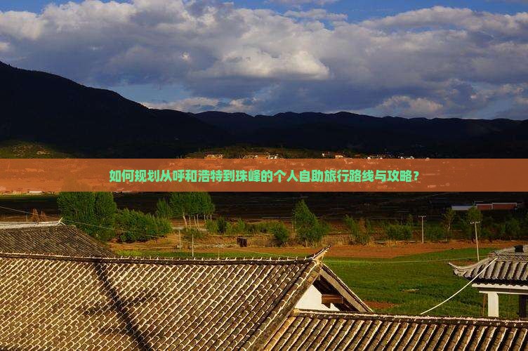 如何规划从呼和浩特到珠峰的个人自助旅行路线与攻略？