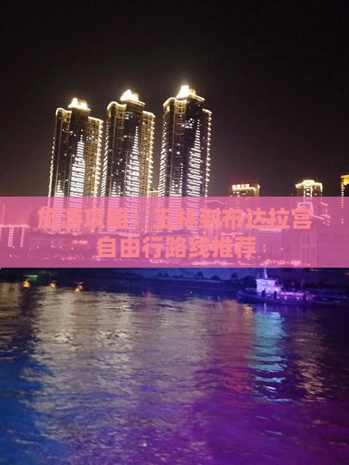 旅游攻略：玉林到布达拉宫自由行路线推荐