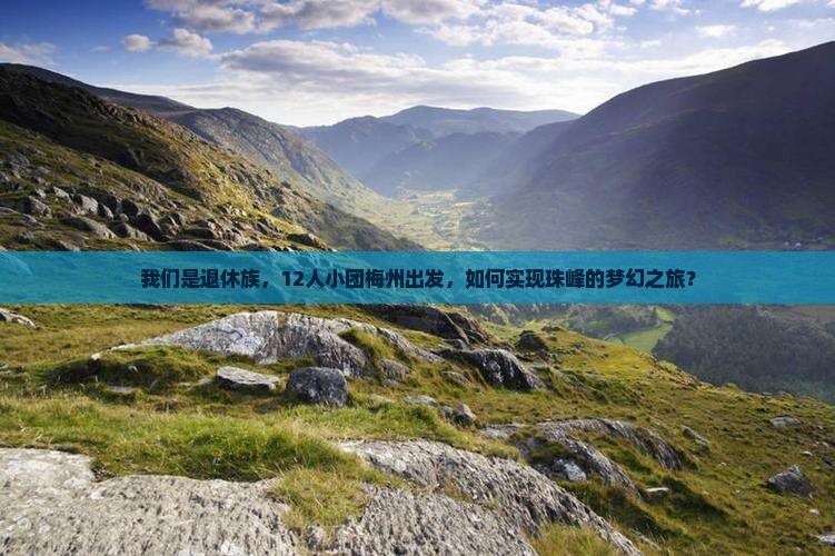 我们是退休族，12人小团梅州出发，如何实现珠峰的梦幻之旅？