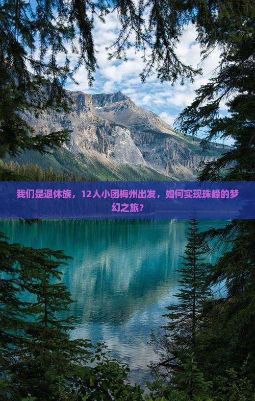 我们是退休族，12人小团梅州出发，如何实现珠峰的梦幻之旅？