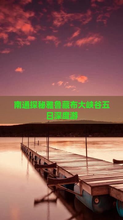 南通探秘雅鲁藏布大峡谷五日深度游