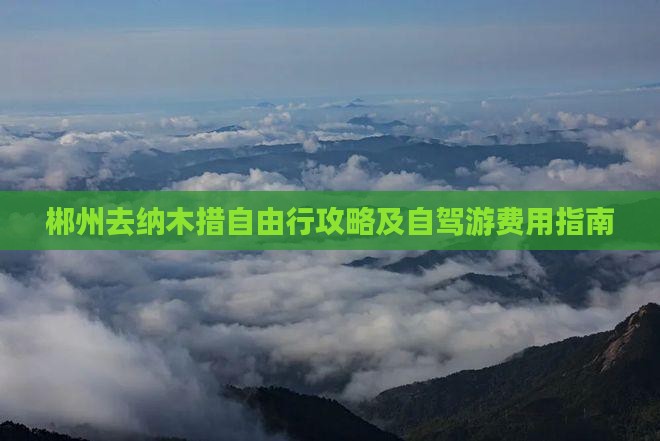 郴州去纳木措自由行攻略及自驾游费用指南 郴州去纳木措自由行攻略及自驾游费用指南