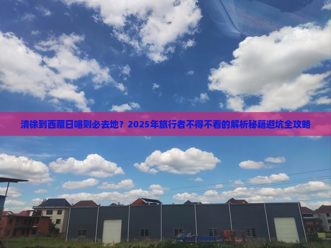 清徐到西藏日喀则必去地