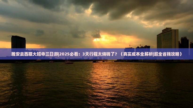 雅安去西藏大昭寺三日游