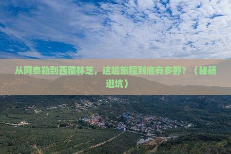 阿泰勒到西藏林芝攻略