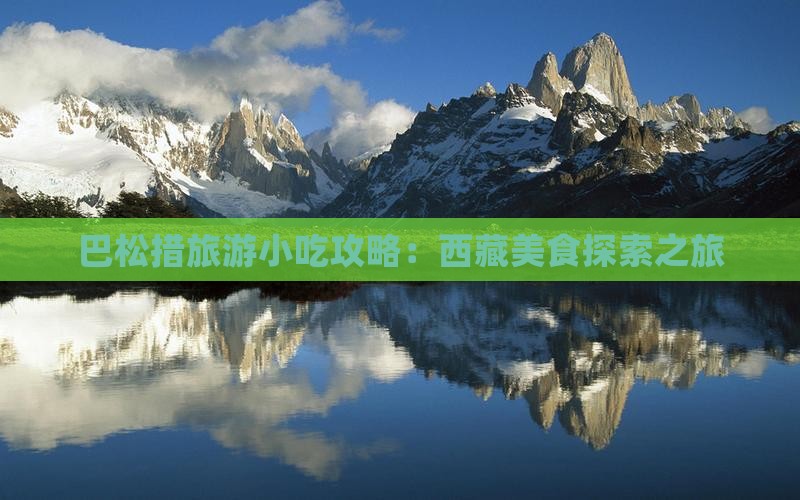 南昌到西藏巴松措旅游小吃 南昌到西藏巴松措旅游小吃